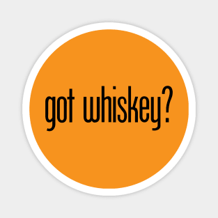 got whiskey? - funny whiskey drinker Magnet